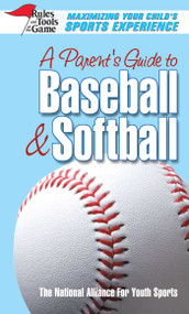 A Parent's Guide to Baseball & Softball (Maxmizing Your Child's Sports Experience) by The National Alliance for Youth Sports, 9780757002014