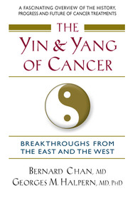 The Yin and Yang of Cancer (Breakthroughs from the East and the West) by Bernard Chan, Georges M. Halpern, 9780757002076