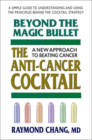 Beyond the Magic Bullet (The Anti-Cancer Cocktail) by Raymond Chang, 9780757002328