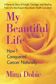 My Beautiful Life (How I Conquered Cancer Naturally) by Mina Dobic, 9780757002441
