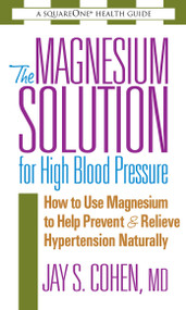 The Magnesium Solution for High Blood Pressure by Jay S. Cohen, 9780757002557