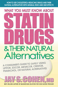 What You Must Know About Statin Drugs & Their Natural Alternatives by Jay S. Cohen, 9780757002571