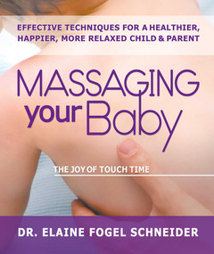 Massaging Your Baby (The Joy of Touch Time) by Elaine Fogel Schneider, 9780757002632