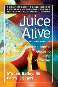 Juice Alive (The Ultimate Guide to Juicing Remedies) by Steven Bailey, ND, Larry Trivieri, 9780757002663