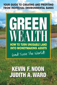 Green Wealth (How to Turn Unusable Land into Moneymaking Assets) by Kevin F. Noon, Judith A. Ward, 9780757002823