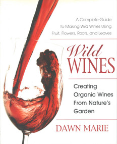 Wild Wines (Creating Organic Wines from Nature's Garden) by Dawn Marie, 9780757002922
