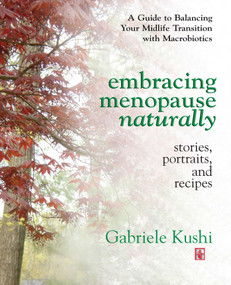 Embracing Menopause Naturally (Stories, Portraits, and Recipes) by Gabriele Kushi, 9780757002960
