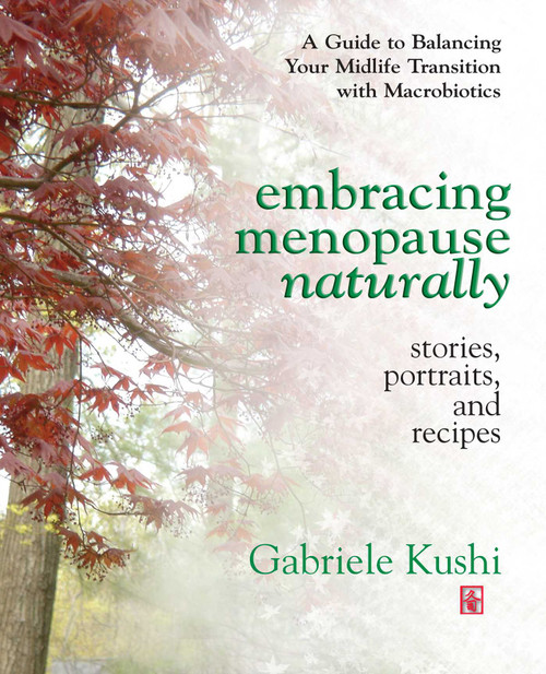 Embracing Menopause Naturally (Stories, Portraits, and Recipes) by Gabriele Kushi, 9780757002960