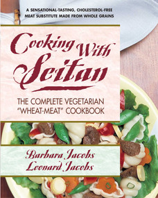 Cooking with Seitan (The Complete Vegetarian "Wheat-Meat" Cookbook) by Barbara Jacobs, Leonard Jacobs, 9780757003042