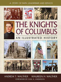 The Knights of Columbus (An Illustrated History) by Andrew T. Walther, Maureen H. Walther, 9780757003080
