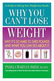 Why You Can't Lose Weight (Why It's So Hard to Shed Pounds and What You Can Do About It) by Pamela Wartian Smith, 9780757003127