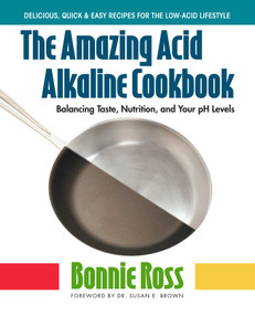 The Amazing Acid-Alkaline Cookbook (Balancing Taste, Nutrition, and Your pH Levels) by Bonnie Ross, 9780757003165