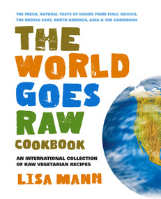 The World Goes Raw Cookbook (An International Collection of Raw Vegetarian Recipes) by Lisa Mann, 9780757003202