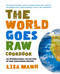 The World Goes Raw Cookbook (An International Collection of Raw Vegetarian Recipes) by Lisa Mann, 9780757003202