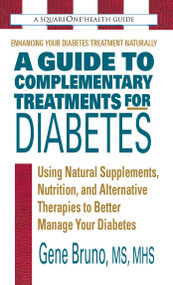 A Guide to Complementary Treatments for Diabetes (Using Natural Supplements, Nutrition, and Alternative Therapies to Better Manage Your Diabetes) by Gene Bruno, 9780757003226
