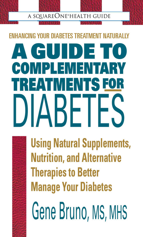 A Guide to Complementary Treatments for Diabetes (Using Natural Supplements, Nutrition, and Alternative Therapies to Better Manage Your Diabetes) by Gene Bruno, 9780757003226