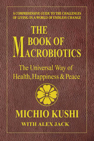 The Book of Macrobiotics (The Universal Way of Health, Happiness, and Peace) by Michio Kushi, Alex Jack, 9780757003424