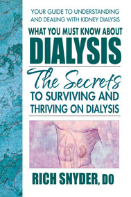 What You Must Know About Dialysis (Ten Secrets to Surviving and Thriving on Dialysis) by Rich Snyder, 9780757003493