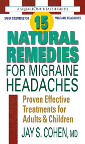 15 Natural Remedies for Migraine Headaches (Proven Effective Treatments for Adults & Children) by Jay S. Cohen, 9780757003585