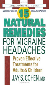 15 Natural Remedies for Migraine Headaches (Proven Effective Treatments for Adults & Children) by Jay S. Cohen, 9780757003585