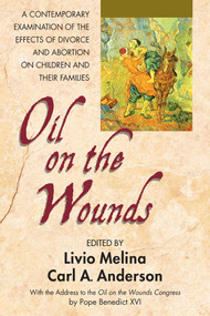 Oil on the Wounds (A Contemporary Examination of the Effects of Divorce and Abortion on Children and Their Families) by Father Livio Melina, Carl Anderson, 9780757003608