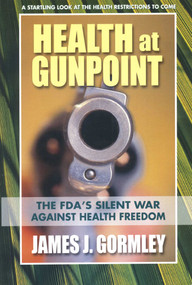 Health at Gunpoint (The FDA's Silent War Against Health Freedom) by James J. Gormley, 9780757003813