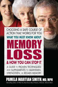 What You Must Know About Memory Loss & How You Can Stop It (A Guide to Proven Techniques and Supplements to Maintain, Strengthen, or Regain Memory) by Pamela Wartian Smith, 9780757003868