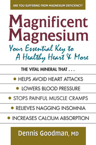 Magnificent Magnesium (Your Essential Key to a Healthy Heart & More) by Dennis Goodman, 9780757003912