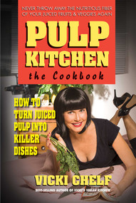 Pulp Kitchen: The Cookbook (How to Turn Juiced Pulp into Killer Dishes) by Vicki Chelf, 9780757003967