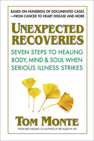 Unexpected Recoveries (Seven Steps to Healing Body, Mind, and Soul When Serious Illness Strikes) by Tom Monte, 9780757004001