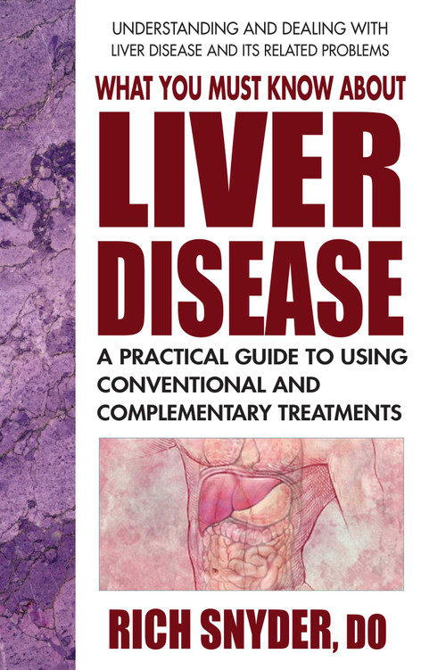What You Must Know About Liver Disease (A Practical Guide to Using Conventional and Complementary Treatments) by Rich Snyder, 9780757004049