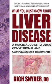 What You Must Know About Liver Disease (A Practical Guide to Using Conventional and Complementary Treatments) by Rich Snyder, 9780757004049