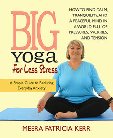 Big Yoga For Less Stress (A Simple Guide to Reducing Everyday Anxiety) by Meera Patricia Kerr, 9780757004056