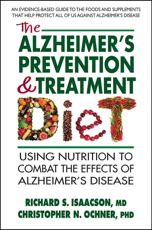The Alzheimers Prevention & Treatment Diet (Using Nutrition to Combat the Effects of Alzheimers Disease) by Richard S. Isaacson, MD, Christopher N. Ochner, PhD, 9780757004087