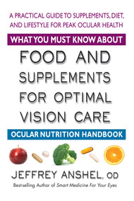 What You Must Know About Food and Supplements for Optimal Vision Care (Ocular Nutrition Handbook) by Jeffrey Anshel, 9780757004100