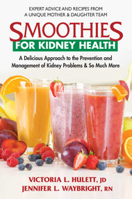 Smoothies for Kidney Health (A Delicious Approach to the Prevention and Management of Kidney Problems and So Much More) by Victoria L. Hulett,JD, Jennifer L. Waybright, RN, 9780757004117