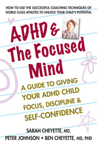 ADHD & the Focused Mind (A Guide to Giving Your ADHD Child Focus, Discipline, and Self-Confidence) by Sarah Cheyette, Peter Johnson, Benjamin Cheyette, 9780757004148