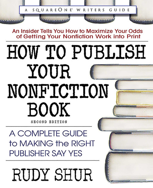 How to Publish Your Nonfiction Book (A Complete Guide to Making the Right Publisher Say Yes) by Rudy Shur, 9780757004308