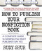 How to Publish Your Nonfiction Book (A Complete Guide to Making the Right Publisher Say Yes) by Rudy Shur, 9780757004308