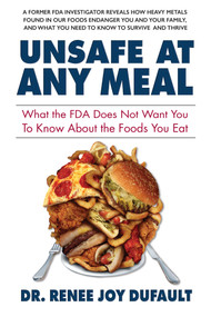 Unsafe at Any Meal (What the FDA Does Not Want You to Know About the Foods You Eat) by Dr. Renee Joy Dufault, 9780757004360