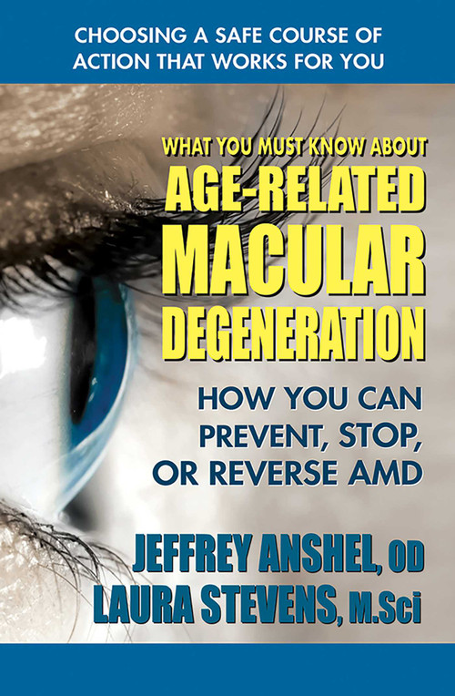 What You Must Know About Age-Related Macular Degeneration (How You Can Prevent, Stop, or Reverse AMD) by Jeffrey Anshel, Laura Stevens, MSci, 9780757004490