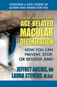What You Must Know About Age-Related Macular Degeneration (How You Can Prevent, Stop, or Reverse AMD) by Jeffrey Anshel, Laura Stevens, MSci, 9780757004490