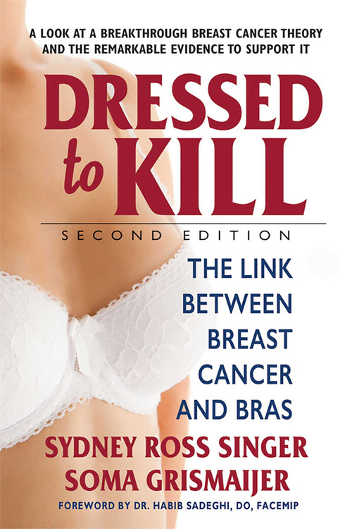 Dressed to Kill (The Link Between Breast Cancer and Bras) by Sydney Ross Singer, Soma Grismaijer, 9780757004629