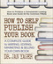 How to Self-Publish Your Book (A Complete Guide to Writing, Editing, Marketing & Selling Your Own Book) by Dr. Jan Yager, 9780757004650