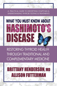 What You Must Know About Hashimoto's Disease (Restoring Thyroid Health Through Traditional and Complementary Medicine) by Brittany Henderson, Allison Futterman, 9780757004759