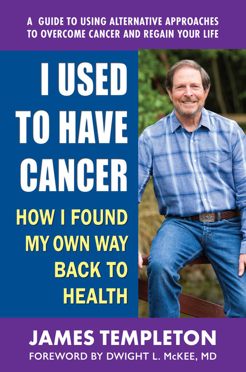 I Used to Have Cancer (How I Found My Own Way Back to Health) by James Templeton, Dwight L. McKee MD, 9780757004780