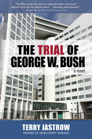 The Trial of George W. Bush (A Novel) by Terry Jastrow, 9780757005060