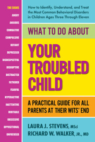 What to Do About Your Troubled Child (A Practical Guide for All Parents at Their Wits' End) by Laura Stevens, MSci, Richard W. Walker, Jr., 9780757005145