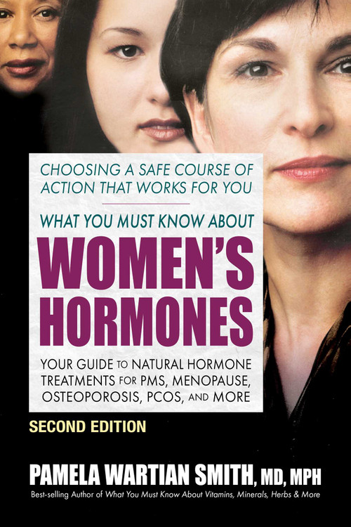 What You Must Know About Women's Hormones (Your Guide to Natural Hormone Treatments for PMS, Menopause, Osteoporosis, PCOS, and More) by Pamela Wartian Smith, 9780757005183
