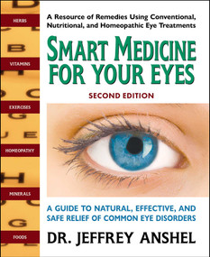 Smart Medicine For Your Eyes (A Guide to Natural, Effective, and Safe Relief of Common Eye Disorders) by Jeffrey Anshel, 9780757005237